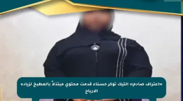 «اعتراف صادم» التيك توكر حسناء قدمت محتوى مبتذلاً بالمطبخ لزيادة الأرباح